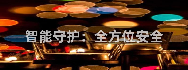 开丰娱乐开户：智能守护：全方位安全