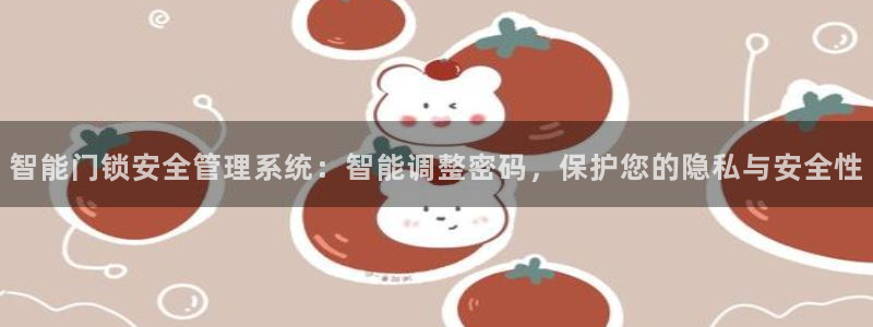 开丰娱乐网站官网下载：智能门锁安全管理系统：智能调整密码，保