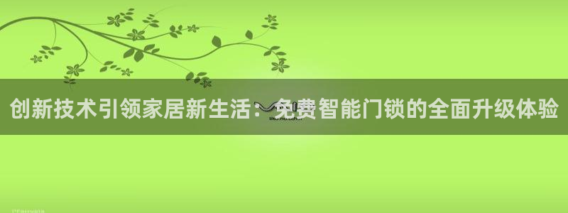 开丰娱乐会员中心：创新技术引领家居新生活：免费智能门锁的全面