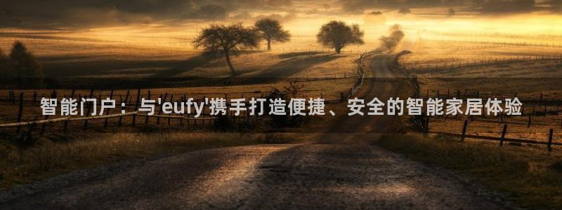 开丰娱乐平台官网网址：智能门户：与\'eufy\'携手打造便
