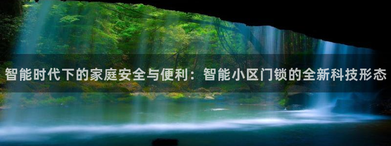 开丰娱乐注册登录：智能时代下的家庭安全与便利：智能小区门锁的