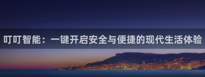 开丰娱乐网站：叮叮智能：一键开启安全与便捷的现代生活体验