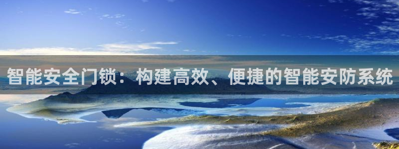 开丰娱乐左：智能安全门锁：构建高效、便捷的智能安防系统