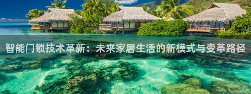 开丰娱乐科技：智能门锁技术革新：未来家居生活的新模式与变革路
