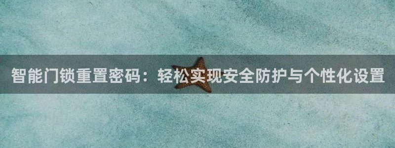 开丰娱乐后：智能门锁重置密码：轻松实现安全防护与个性化设置