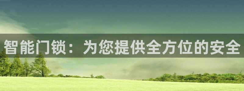 开丰娱乐登录地址入口：智能门锁：为您提供全方位的安全