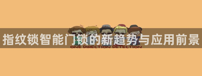 开丰娱乐官网招聘：指纹锁智能门锁的新趋势与应用前景