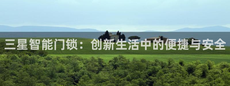 开丰娱乐官网最新消息：三星智能门锁：创新生活中的便捷与安全