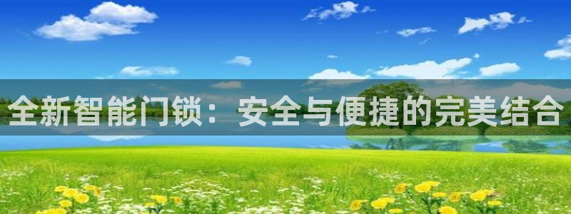 开丰娱乐怎么样：全新智能门锁：安全与便捷的完美结合