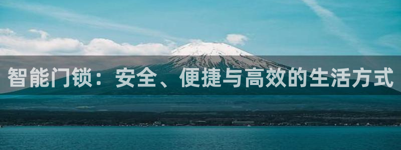 开丰娱乐登录平台：智能门锁：安全、便捷与高效的生活方式