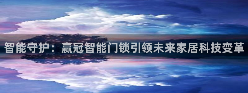 开丰娱乐新登录平台：智能守护：赢冠智能门锁引领未来家居科技变