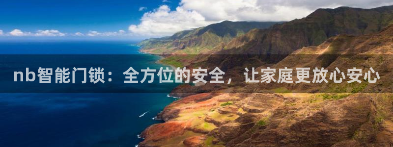 开丰娱乐主管：nb智能门锁：全方位的安全，让家庭更放心安心