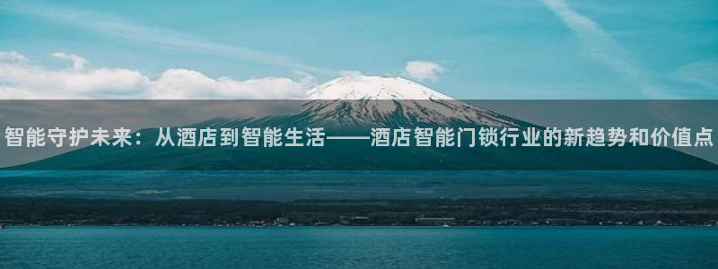 开丰娱乐行业恢复时间：智能守护未来：从酒店到智能生活——酒店