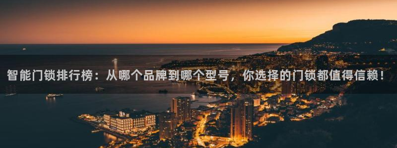 开丰娱乐注册资金多少：智能门锁排行榜：从哪个品牌到哪个型号，