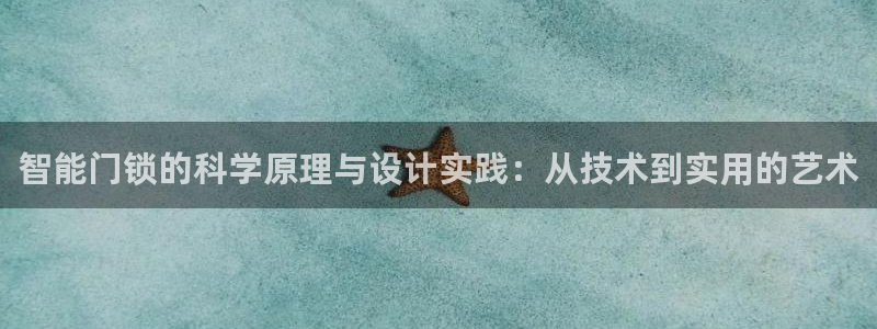 开丰娱乐后：智能门锁的科学原理与设计实践：从技术到实用的艺术