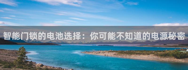 开丰娱乐 赢咖一：智能门锁的电池选择：你可能不知道的电源秘密