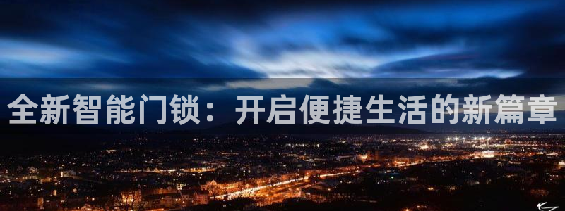 开丰娱乐予 7O935：全新智能门锁：开启便捷生活的新篇章
